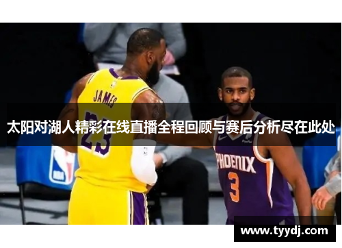 太阳对湖人精彩在线直播全程回顾与赛后分析尽在此处